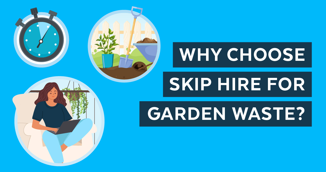 Why Choose Skip Hire For Garden Waste?